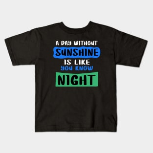 A day Without Sunshine Is Like You Know Night Kids T-Shirt